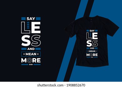 Say less and mean more modern inspirational quotes t shirt design for fashion apparel printing. Suitable for totebags, stickers, mug, hat, and merchandise