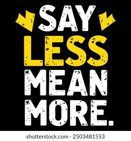 say less mean more t shirt design