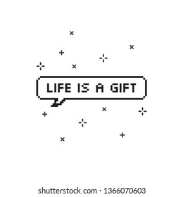 Say life is a gift in speech bubble 8 bit pixel art on white background vector illustration.