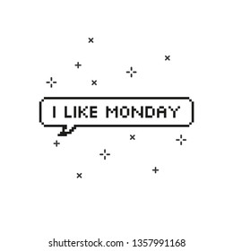 Say i like monday in speech bubble 8 bit pixel art on white background vector illustration.
