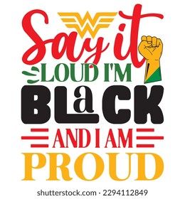 Say It Loud I'm Black And I Am Proud  SVG Design Vector File.