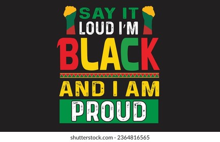 Say It Loud I’m Black And I Am Proud T-Shirt Design