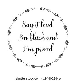 Say it loud I'm black and I’m proud. Vector Quote