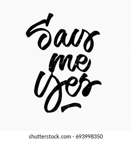 Say me yes logo. Ink hand lettering. Modern brush calligraphy. Handwritten phrase. Inspiration graphic design typography element. Cute simple vector sign.