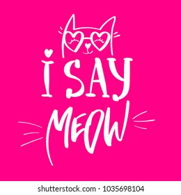 i say meow.  Pussy cat illustration on pink background.  kitty t shirt design for girl, fashion clothes. Calligraphic composition. 