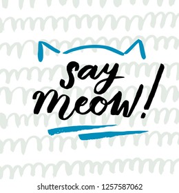 "Say Meow!"Hand sketched lettering typography.  Trendy doodle lettering art. Cats wild collection. Ready-to-print design template. Clothes badge,icon,logo,banner,tag. Vector illustration.