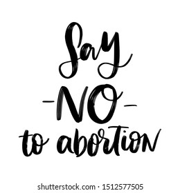 SAY NO TO ABORTION. VECTOR HAND LETTERING QUOTE, PHRASE TYPOGRAPHY ABOUT ABORTION