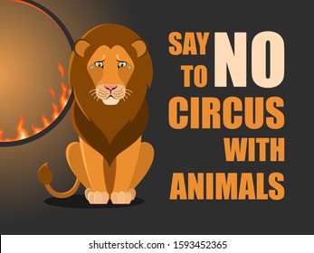 Say no to circus with animals. Poster against abuse animals in circuses. Banner with text and lion near flaming hoop on black background. Problem of exploitation of wild animals in circuses.