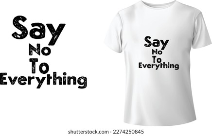 Say No To Everything Tshirt Design - Typography Tshirt Design- Eps Vector