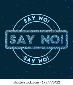 Say No!. Glowing round badge. Network style geometric Say No!. Stamp in space. Vector illustration.