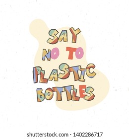 Say no to plastic bottles. Childish poster with hand drawn letters in scandinavian stile, kids apparel prints, postcards, baby shower invitation. Vector Illustration