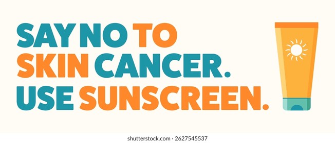 Say no to skin cancer. Use sunscreen. Text and a tube of sunblock. Promoting sun safety. Vector illustration.