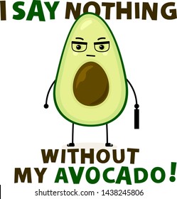 I say nothing without my Avocado. Avocado flat illustration. Positive t shirt print. Isolated.