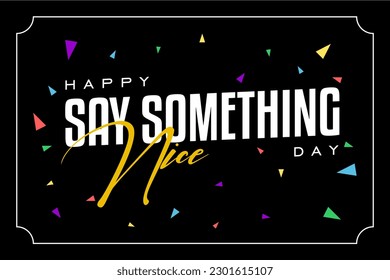 say something nice day, Holiday concept. Template for background, banner, card, poster, t-shirt with text inscription