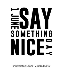 say something nice day, Holiday concept. Template for background, banner, card, poster, t-shirt with text inscription