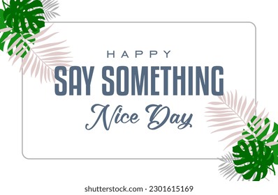 say something nice day, Holiday concept. Template for background, banner, card, poster, t-shirt with text inscription