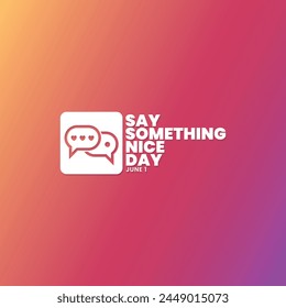 Say something nice day, 1. Juni, geeignet für Social Media Post, Kartengruß, Banner, Vorlage Design, Print, geeignet für Veranstaltung, Website, Vektorillustration, mit Bubble Chat Illustration.