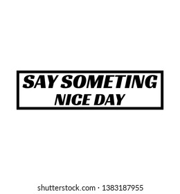 SAY SOMETING NICE DAY - VECTOR ILLUSTRATION