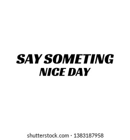SAY SOMETING NICE DAY - VECTOR ILLUSTRATION