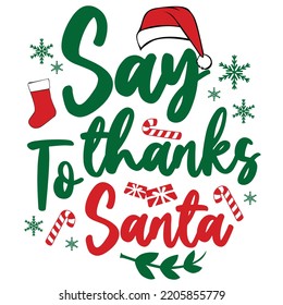 Say thanks to Santa Merry Christmas shirt print template, funny Xmas shirt design, Santa Claus funny quotes typography design