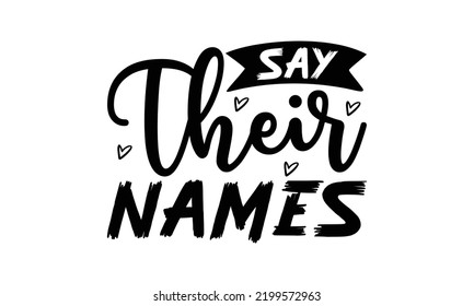 Say their names -   Lettering design for greeting banners, Mouse Pads, Prints, Cards and Posters, Mugs, Notebooks, Floor Pillows and T-shirt prints design.
