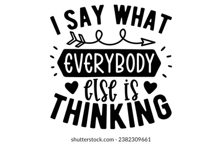 i say what everybody else is thinking, Sarcasm t-shirt design vector file.