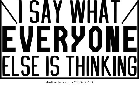 I Say What Everyone Else Is Thinking T shirt Design