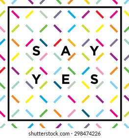 Say Yes. Creative Vector Motivation Print Concept With Bright Pattern Background.