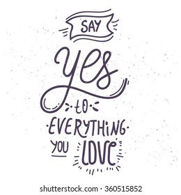 Say yes to everything you love - hand-drawn lettering quote