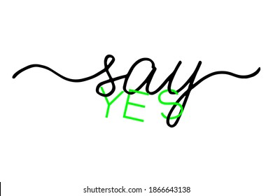 Say yes handwritten text, isolated black text on white background. Positive inspirational phrase handwritten text vector script. Wall decoration