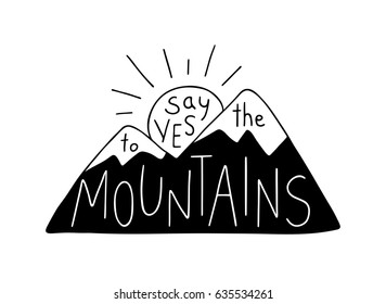 Say Yes to the Mountains. Mountain silhouette with sun, contains hand drawn text. Outdoor vector illustration. Handwritten lettering for cards, posters and t-shirts.