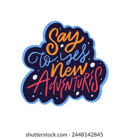 Say yes to new adventure color lettering inspiration phrase. Motivation text sticker vector art.