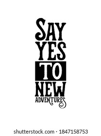 say yes to new adventure. Hand drawn typography poster design. Premium Vector.