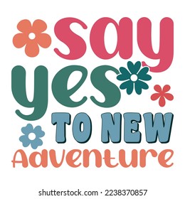 Say yes to new adventure Inspirational Shirt print template, Retro motivational positive quote. Self Growth quotes Motivation Saying Tee Positive quote typography design