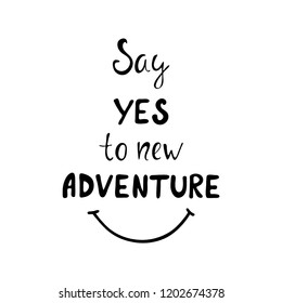 Say yes to new adventure motivation phrase. Hand drawn calligraphy design. Modern design for greeting cards, logo, prints, photo overlays, t-shirts, posters. Vector illustration.