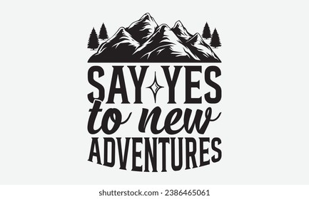 Say yes to new adventures -Camping T-Shirt Design, Vintage Calligraphy Design, With Notebooks, Wall, Stickers, Mugs And Others Print, Vector Files Are Editable.