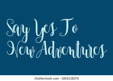 Say Yes To New Adventures Cursive Calligraphy Cyan Color Text On Navy Blue Background