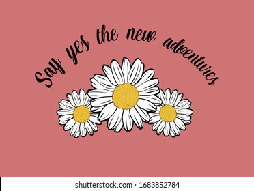 say yes the new adventures daisy lettering fashion trend style decorative positive quote