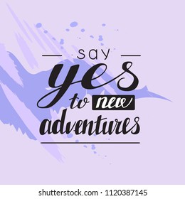 Say yes to new adventures. Hand lettered Isolated vector phrase on violet artistic background for poster, flyer or blog