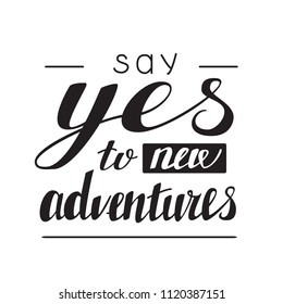 Say yes to new adventures. Hand lettered Isolated vector phrase on white background  for poster, flyer or blog