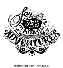 Say yes to new adventures. Hand drawn vintage illustration with hand lettering. This illustration can be used as a print on t-shirts, bags, mugs, notepad.