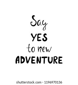 Say yes to new adventures inspiration quote. Hand drawn vector illustration ilsolated on white background.