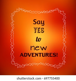 Say Yes to new adventures. Inspirational quote on colorful blurred background. Vector illustration.