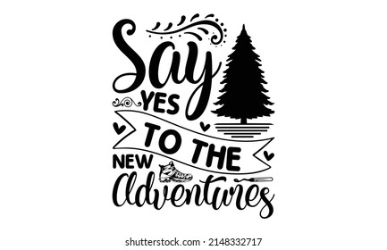 Say Yes To The New Adventures - Mountain logo design vector illustration, outdoor adventure. Vector graphic for Typography, t-shirt graphics, print, poster, banner, slogan, flyers, postcards. t-shirt 