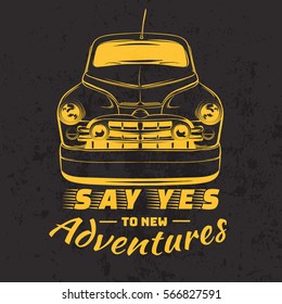 Say yes to new adventures. Quote typographical background with illustration of vintage car made in hand drawn style. Hand sketched artwork. Template for card banner poster print for t-shirt