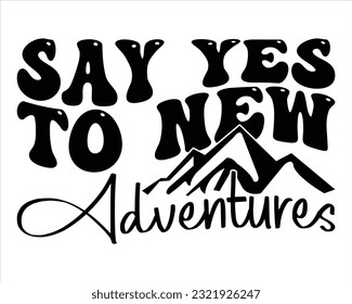 Say Yes To New Adventures Retro Svg Design,Hiking Retro Svg Design, Mountain illustration, outdoor adventure ,Outdoor Adventure Inspiring Motivation Quote, camping,groovy design svg