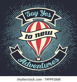 Say yes to new adventures. Retro poster design. Vintage lettering quote with hot air balloon. Vector t-shirt print illustration