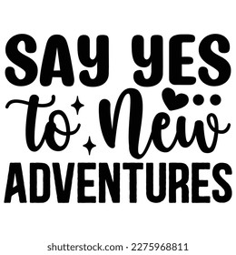 Say Yes to New Adventures SVG T shirt design Vector File