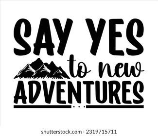 Say Yes To New Adventures Svg Design, Hiking Svg Design, Mountain illustration, outdoor adventure ,Outdoor Adventure Inspiring Motivation Quote, camping, hiking svg