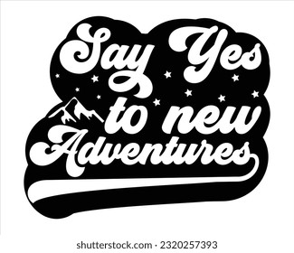 Say Yes  To New Adventures Svg Design, Hiking Svg Design, Mountain illustration, outdoor adventure ,Outdoor Adventure Inspiring Motivation Quote, camping, hiking svg